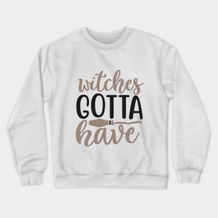 Witches Gotta Have Crewneck Sweatshirt